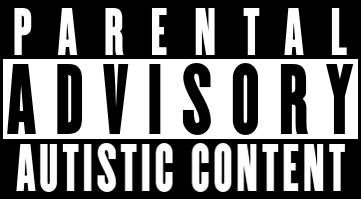 Parental Advisory Autistic Content